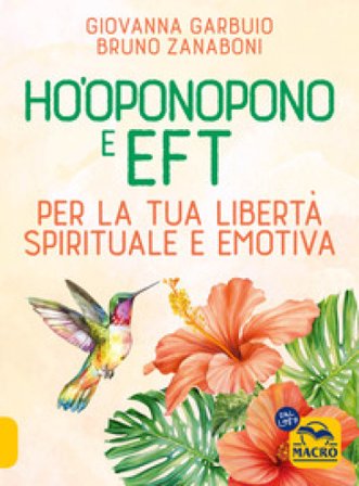 Ho'oponopono e EFT. Per la tua libertà spirituale e emotiva Giovanna Garbuio