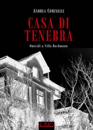 Casa di Tenebra. Omicidi a villa Bachmann Andrea Cominelli