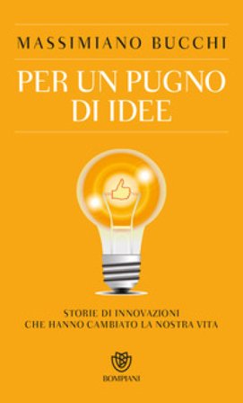 Per un pugno di idee. Storie di innovazioni che hanno cambiato la nostra vita Massimiano Bucchi