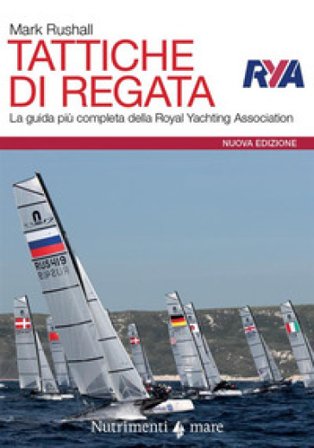Tattiche di regata. La guida più completa della Royal Yachting Association. Nuova ediz. Mark Rushall