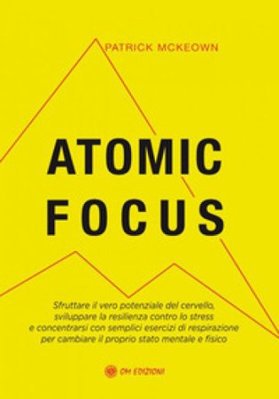 Atomic focus. Sfruttare il vero potere del cervello, sviluppare la resilienza contro lo stress e concentrarsi con semplici esercizi di respirazione 