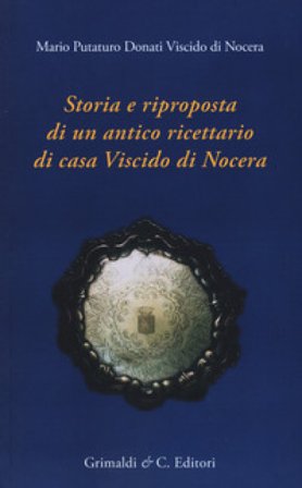 Storia e riproposta di un antico ricettario di casa Viscido Mario Putaturo Donati Viscido