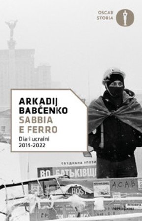 Sabbia e ferro. Diari ucraini 2014-2022 Arkadij Babchenko