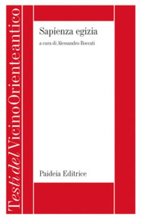 Sapienza egizia. La letteratura educativa in Egitto durante il II millennio a.C. Alessandro Roccati