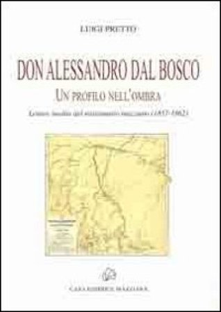 Don Alessandro Dal Bosco. Un profilo nell'ombra Luigi Pretto