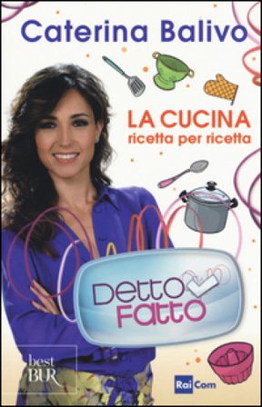 Detto Fatto. La cucina ricetta per ricetta Caterina Balivo
