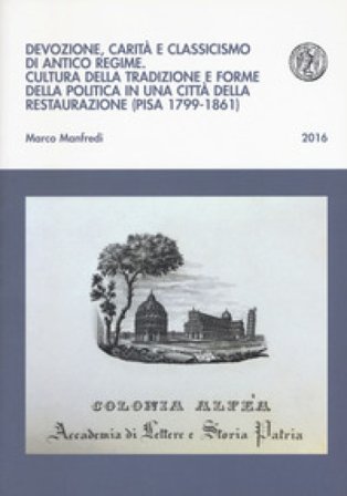 Devozione, carità e classicismo di antico regime. Cultura della tradizione e forme della politica in una città della Restaurazione (Pisa 1799-1861) 