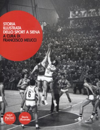 Storia illustrata dello sport a Siena. Ediz. a colori