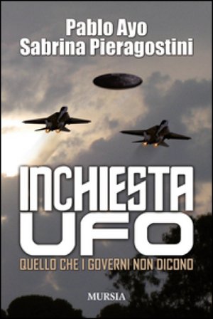 Inchiesta UFO. Quello che i governi non dicono Pablo Ayo