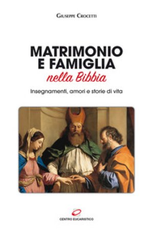 Matrimonio e famiglia nella Bibbia. Insegnamenti, amori e storie di vita Giuseppe Crocetti