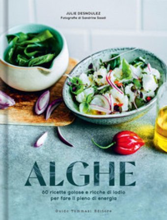 Alghe. 60 ricette golose e ricche di iodio per fare il pieno di energia Julie Desnoulez