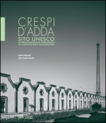 Crespi d'Adda sito Unesco. Governare l'evolulzione del sistema edificato tra conservazione e trasformazione Paolo Gasparoli