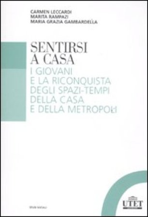 Sentirsi a casa. I giovani e la riconquista degli spazi-tempi della casa e della metropoli Carmen Leccardi