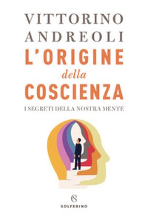 L'origine della coscienza. I segreti della nostra mente Vittorino Andreoli