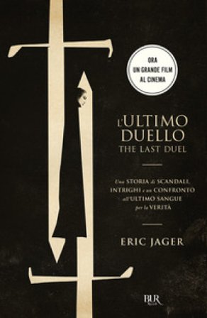 L'ultimo duello. The last duel. Una storia di scandali, intrighi e un confronto all'ultimo sangue per la verità Eric Jager