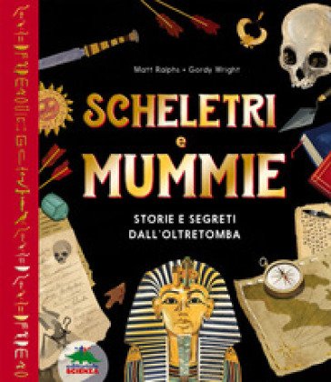 Scheletri e mummie. Storie e segreti dall'oltretomba Matt Ralphs