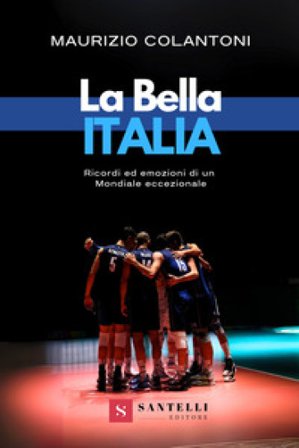 La bella Italia. Ricordi ed emozioni di un Mondiale eccezionale Maurizio Colantoni