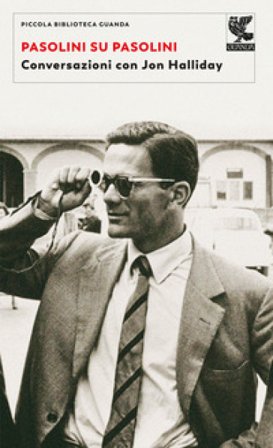 Pasolini su Pasolini. Conversazioni con Jon Halliday Pier Paolo Pasolini