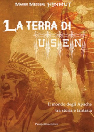 La terra di Usen. Il mondo degli Apache tra storia e fantasia Mauro Messere