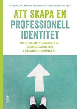Att skapa en professionell identitet - Om utvecklingsinriktade examensarbeten i lärarutbildningen, ISBN: 9789147130627