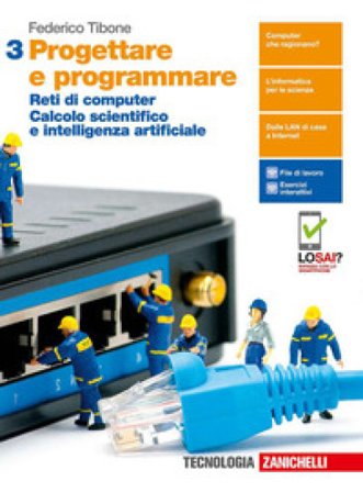 Progettare e programmare. Per le Scuole superiori. Con e-book. Con espansione online. Vol. 3: Reti di computer. Calcolo scientifico e intelligenza 