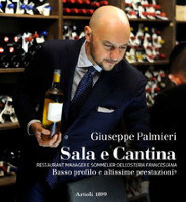 Sala e cantina. Restaurant manager e sommelier dell'«Osteria Francescana». Basso profilo e altissime prestazioni. Ediz. italiana e inglese Giuseppe 