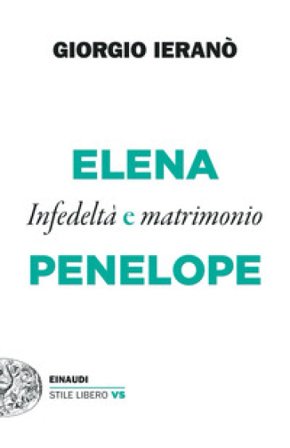 Elena e Penelope. Infedeltà e matrimonio Giorgio Ieranò