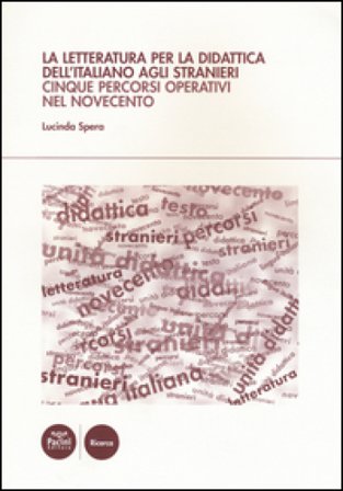 La letteratura per la didattica dell'italiano agli stranieri. Cinque percorsi operativi nel Novecento Lucinda Spera