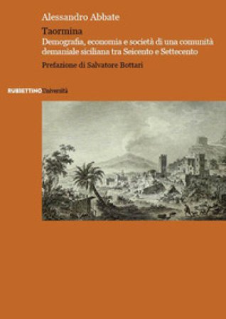 Taormina. Demografia, economia e società di una comunità demaniale siciliana tra Seicento e Settecento Alessandro Abbate