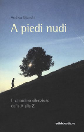 A piedi nudi. Il cammino silenzioso dalla A alla Z Andrea Bianchi