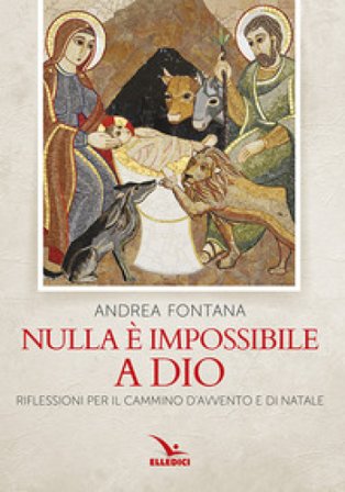 Nulla è impossibile a Dio. Il Vangelo di chi cerca. In Avvento e Natale Andrea Fontana