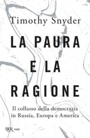La paura e la ragione. Il collasso della democrazia in Russia, Europa e America Timothy Snyder