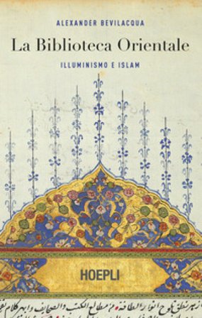 La biblioteca orientale. Illuminismo e islam Alexander Bevilacqua