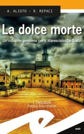La dolce morte. Un'indagine genovese per il Maresciallo De Scalzi Alessandra Alioto
