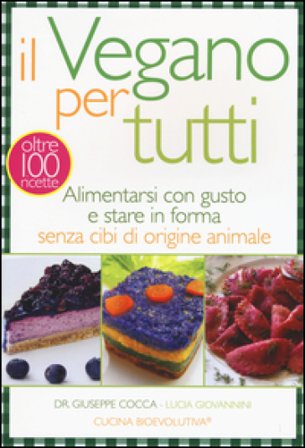 Il vegano per tutti. Alimentarsi con gusto e stare in forma senza cibi di origine animale Giuseppe Cocca