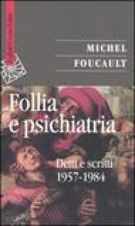 Follia e psichiatria. Detti e scritti 1957-1984 Michel Foucault
