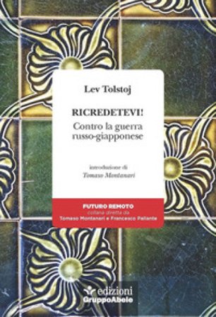 Ricredetevi! Contro la guerra russo-giapponese Lev Nikolaevic Tolstoj