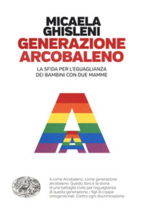 Generazione arcobaleno. La sfida per l'eguaglianza dei bambini con due mamme Micaela Ghisleni