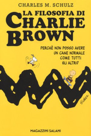 La filosofia di Charlie Brown. Perché non posso avere un cane normale come tutti gli altri? Charles Monroe Schulz