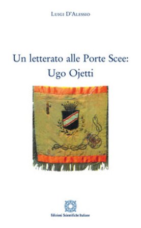 Un letterato alle Porte Scee: Ugo Ojetti Luigi D'Alessio