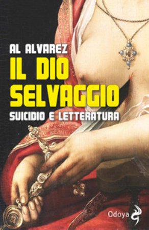 Il dio selvaggio. Suicidio e letteratura Al Alvarez
