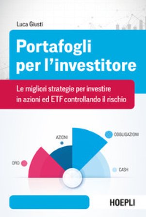 Portafogli per l'investitore. Le migliori strategie per investire in azioni ed ETF controllando il rischio Luca Giusti
