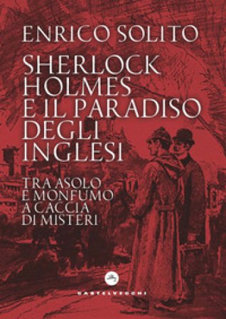 Sherlock Holmes e il paradiso degli inglesi. Tra Asolo e Monfumo a caccia di misteri Enrico Solito