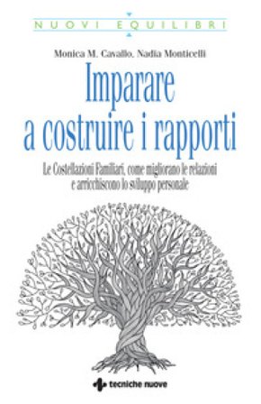 Imparare a costruire i rapporti. Le costellazioni familiari, come migliorano le relazioni e arricchiscono lo sviluppo personale Monica M. Cavallo
