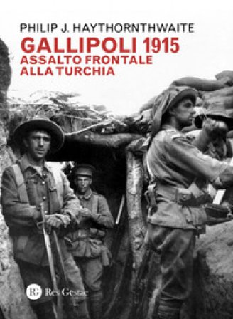 Gallipoli 1915. Assalto frontale alla Turchia Philip J. Haythornthwaite