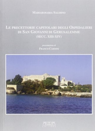 Le precettorie capitolari degli ospedalieri di san Giovanni di Gerusalemme (sec. XIII-XIV) Mariarosa Salerno