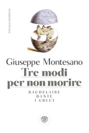 Tre modi per non morire. Baudelaire. Dante. I Greci Giuseppe Montesano