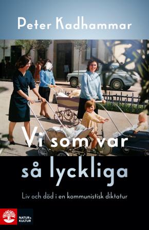 Vi som var så lyckliga : liv och död i en kommunistisk diktatur - Bok av Peter Kadhammar - Inbunden