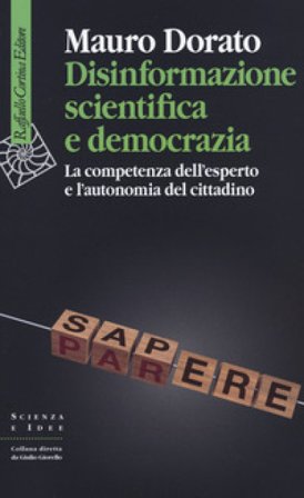 Disinformazione scientifica e democrazia. La competenza dell'esperto e l'autonomia del cittadino Mauro Dorato