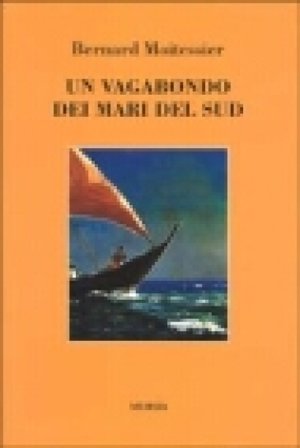 Un vagabondo dei mari del sud Bernard Moitessier
